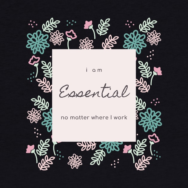 I AM ESSENTIAL NO MATTER WHERE I WORK by DOGwithBLANKET